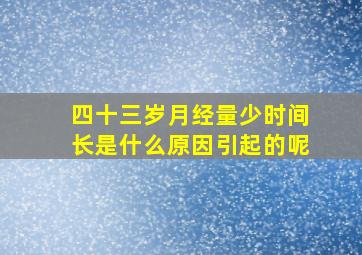 四十三岁月经量少时间长是什么原因引起的呢