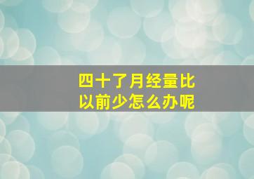 四十了月经量比以前少怎么办呢