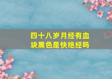 四十八岁月经有血块黑色是快绝经吗