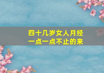 四十几岁女人月经一点一点不止的来