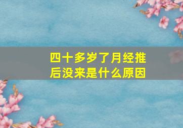 四十多岁了月经推后没来是什么原因