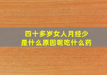 四十多岁女人月经少是什么原因呢吃什么药