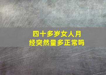 四十多岁女人月经突然量多正常吗