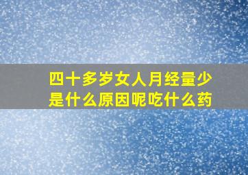 四十多岁女人月经量少是什么原因呢吃什么药