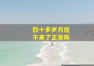 四十多岁月经不来了正常吗