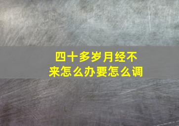 四十多岁月经不来怎么办要怎么调