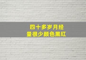 四十多岁月经量很少颜色黑红