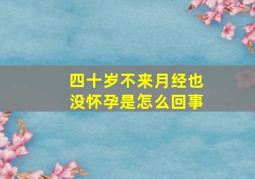 四十岁不来月经也没怀孕是怎么回事