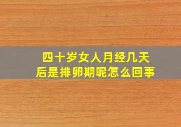 四十岁女人月经几天后是排卵期呢怎么回事