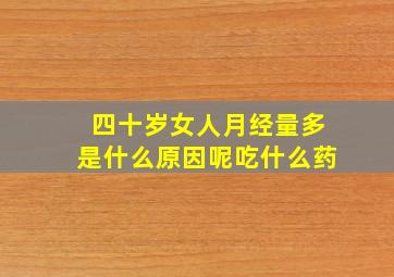 四十岁女人月经量多是什么原因呢吃什么药