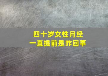 四十岁女性月经一直提前是咋回事