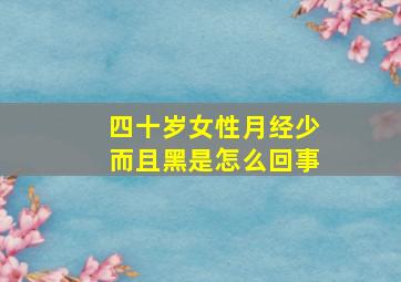 四十岁女性月经少而且黑是怎么回事