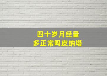 四十岁月经量多正常吗皮纳塔