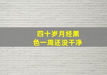 四十岁月经黑色一周还没干净