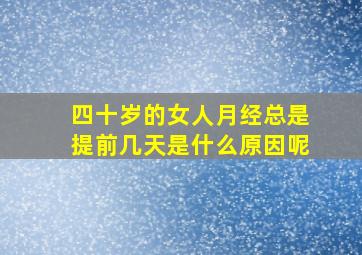 四十岁的女人月经总是提前几天是什么原因呢