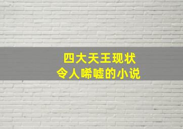 四大天王现状令人唏嘘的小说