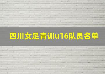 四川女足青训u16队员名单