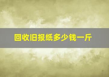 回收旧报纸多少钱一斤