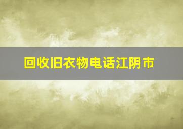 回收旧衣物电话江阴市