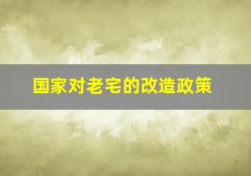 国家对老宅的改造政策