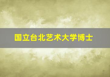 国立台北艺术大学博士