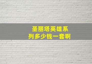 圣丽塔英雄系列多少钱一套啊