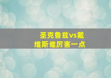 圣克鲁兹vs戴维斯谁厉害一点