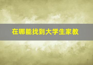 在哪能找到大学生家教