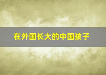 在外国长大的中国孩子