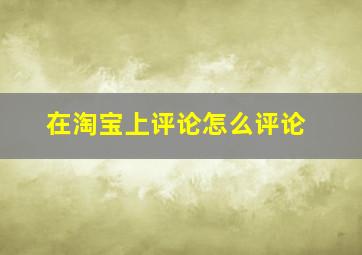 在淘宝上评论怎么评论