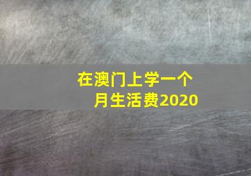 在澳门上学一个月生活费2020