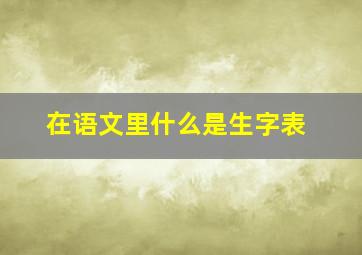 在语文里什么是生字表