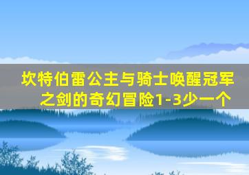 坎特伯雷公主与骑士唤醒冠军之剑的奇幻冒险1-3少一个