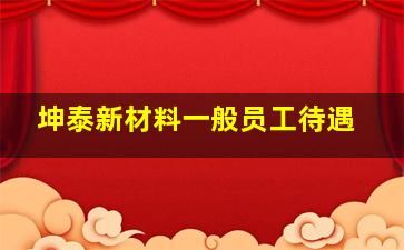 坤泰新材料一般员工待遇