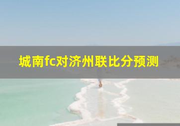 城南fc对济州联比分预测