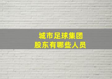 城市足球集团股东有哪些人员