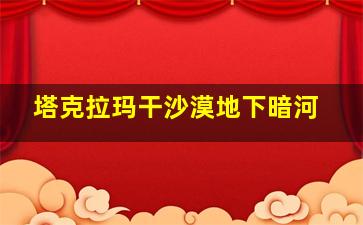 塔克拉玛干沙漠地下暗河