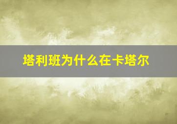 塔利班为什么在卡塔尔