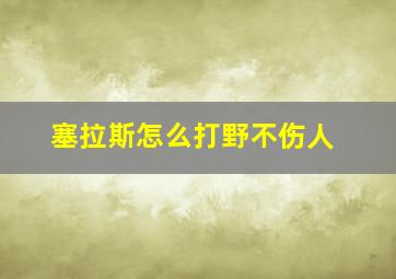 塞拉斯怎么打野不伤人