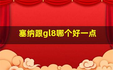 塞纳跟gl8哪个好一点