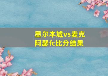 墨尔本城vs麦克阿瑟fc比分结果