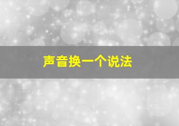 声音换一个说法