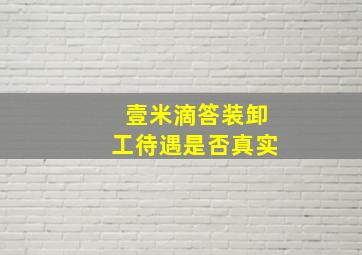 壹米滴答装卸工待遇是否真实