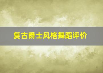 复古爵士风格舞蹈评价