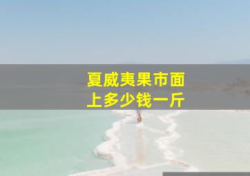 夏威夷果市面上多少钱一斤