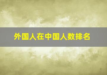 外国人在中国人数排名