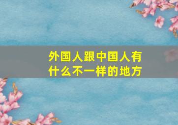 外国人跟中国人有什么不一样的地方