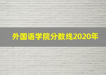 外国语学院分数线2020年