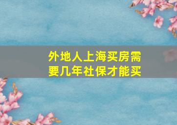 外地人上海买房需要几年社保才能买