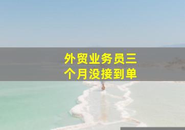 外贸业务员三个月没接到单